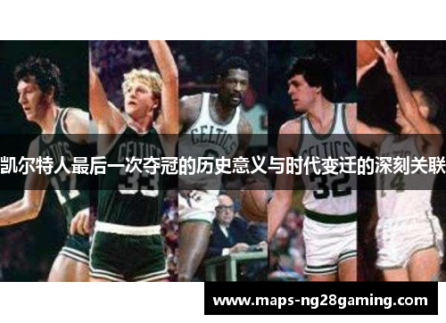 凯尔特人最后一次夺冠的历史意义与时代变迁的深刻关联