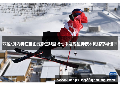 莎拉·贝内特在自由式滑雪U型场地中展现独特技术风格夺得佳绩