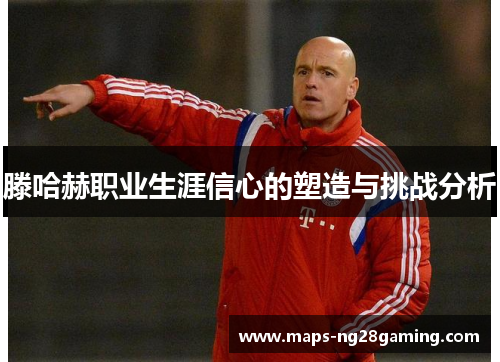 滕哈赫职业生涯信心的塑造与挑战分析