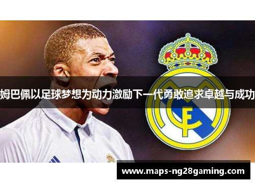 姆巴佩以足球梦想为动力激励下一代勇敢追求卓越与成功