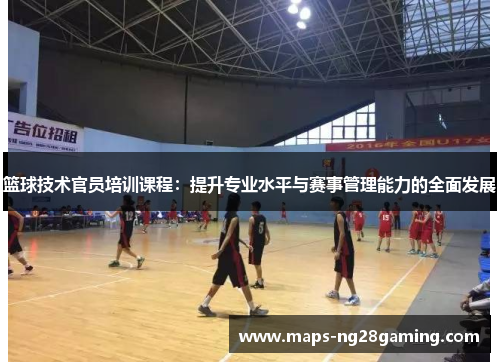 篮球技术官员培训课程:提升专业水平与赛事管理能力的全面发展 篮球技术官员培训课程:提升专业水平与赛事管理能力的全面发展