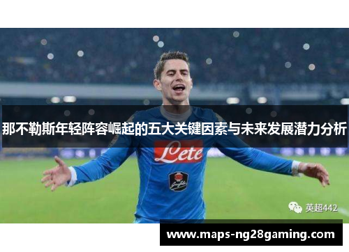 那不勒斯年轻阵容崛起的五大关键因素与未来发展潜力分析