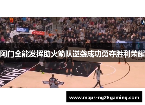 阿门全能发挥助火箭队逆袭成功勇夺胜利荣耀
