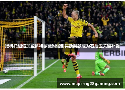 扬科托租借加盟多特蒙德附强制买断条款成为右后卫关键补强
